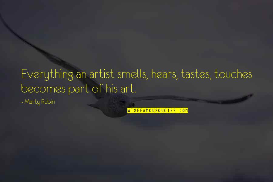Red Bull Lovers Quotes By Marty Rubin: Everything an artist smells, hears, tastes, touches becomes