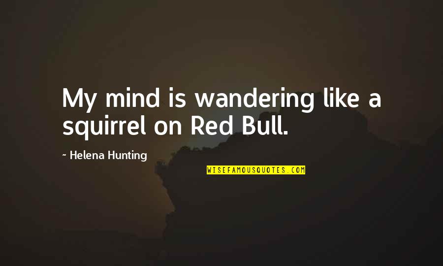 Red Bull Quotes By Helena Hunting: My mind is wandering like a squirrel on Red Bull Quotes By Helena Hunting: My mind is wandering like a squirrel on