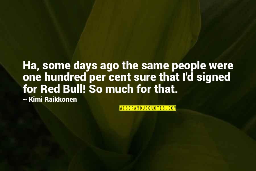 Red Bull Quotes By Kimi Raikkonen: Ha, some days ago the same people were Red Bull Quotes By Kimi Raikkonen: Ha, some days ago the same people were