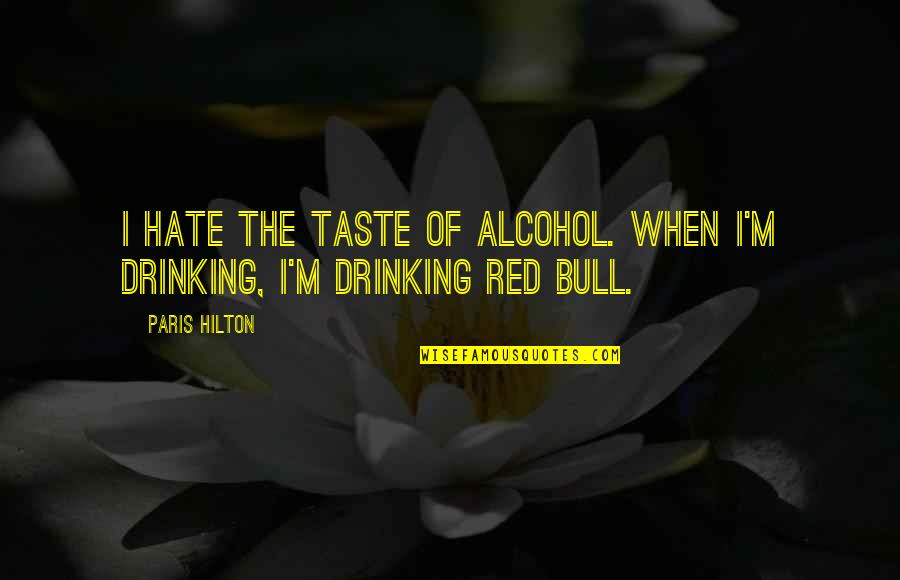 Red Bull Quotes By Paris Hilton: I hate the taste of alcohol. When I'm