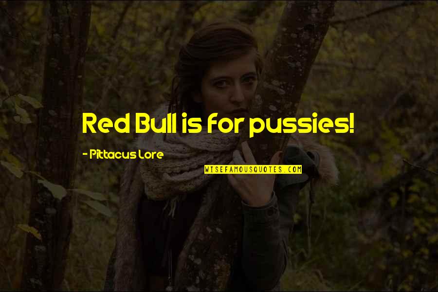 Red Bull Quotes By Pittacus Lore: Red Bull is for pussies! Red Bull Quotes By Pittacus Lore: Red Bull is for pussies!