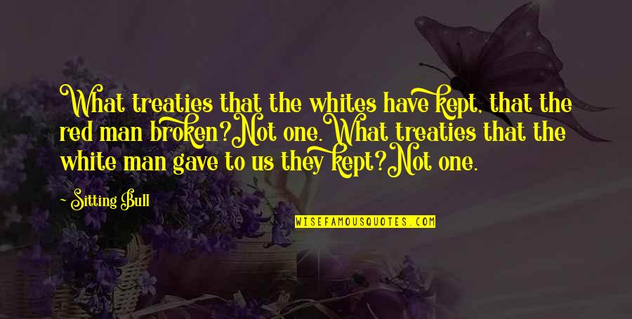 Red Bull Quotes By Sitting Bull: What treaties that the whites have kept, that