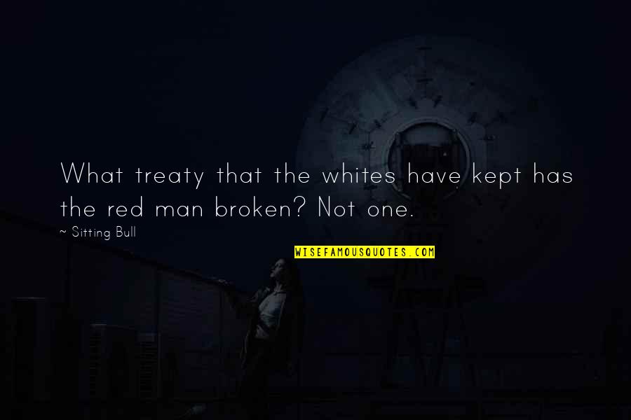 Red Bull Quotes By Sitting Bull: What treaty that the whites have kept has