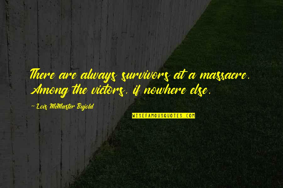 Red Bull Wings Quotes By Lois McMaster Bujold: There are always survivors at a massacre. Among Red Bull Wings Quotes By Lois McMaster Bujold: There are always survivors at a massacre. Among
