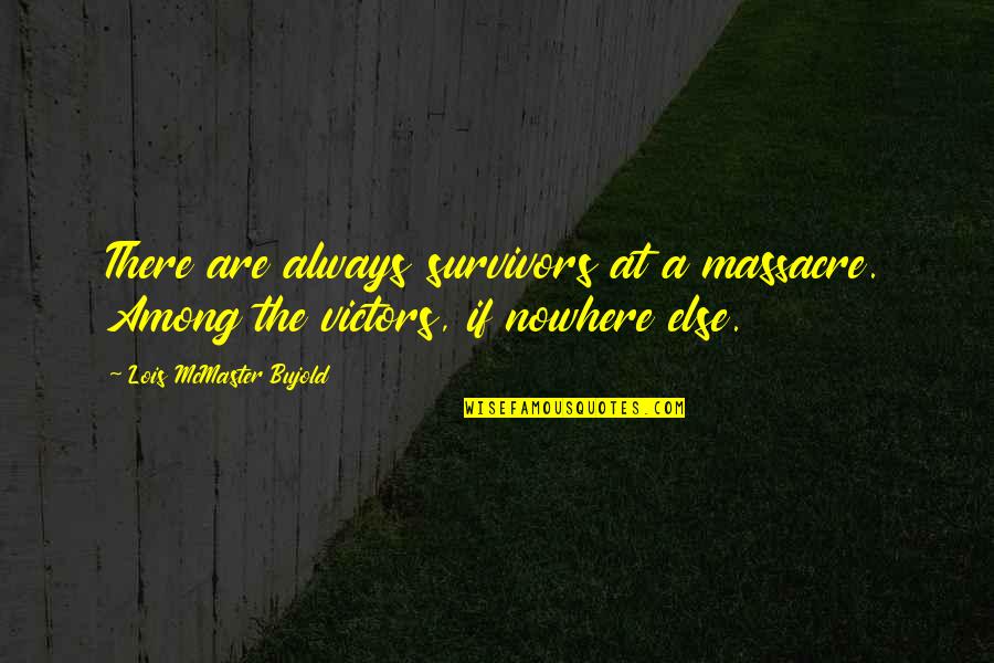 Red Bull Wings Quotes By Lois McMaster Bujold: There are always survivors at a massacre. Among