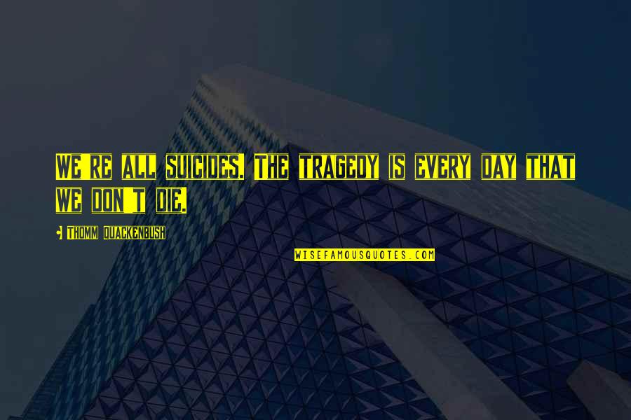 Red Cards Quotes By Thomm Quackenbush: We're all suicides. The tragedy is every day Red Cards Quotes By Thomm Quackenbush: We're all suicides. The tragedy is every day