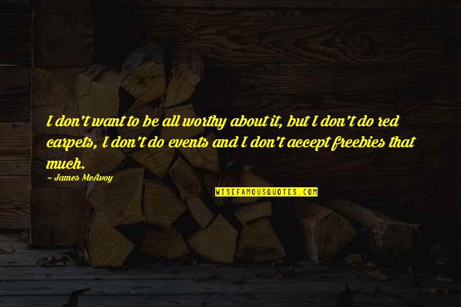 Red Carpets Quotes By James McAvoy: I don't want to be all worthy about