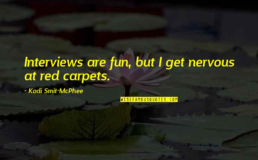 Red Carpets Quotes By Kodi Smit-McPhee: Interviews are fun, but I get nervous at
