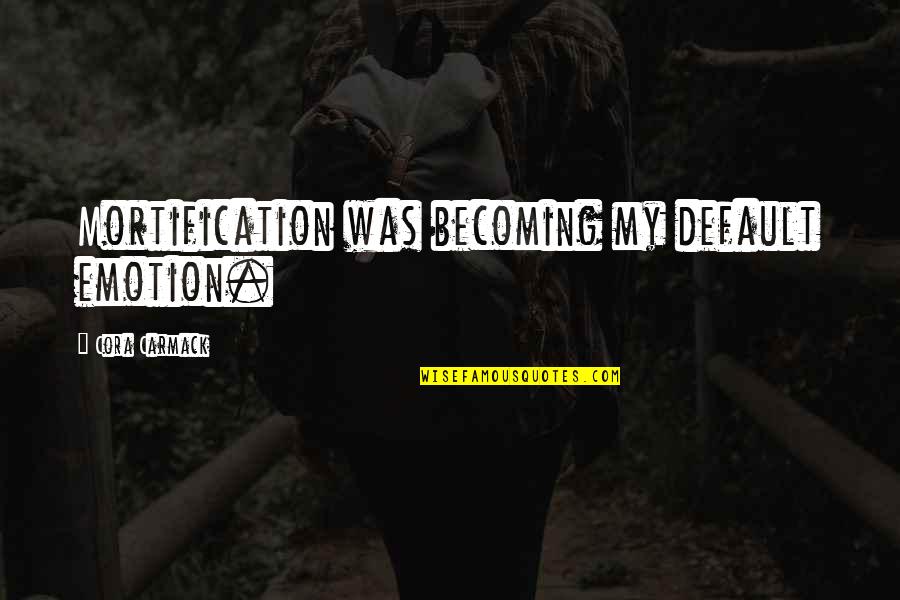 Red Cheeks Quotes By Cora Carmack: Mortification was becoming my default emotion.