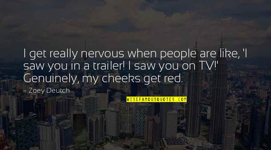 Red Cheeks Quotes By Zoey Deutch: I get really nervous when people are like,