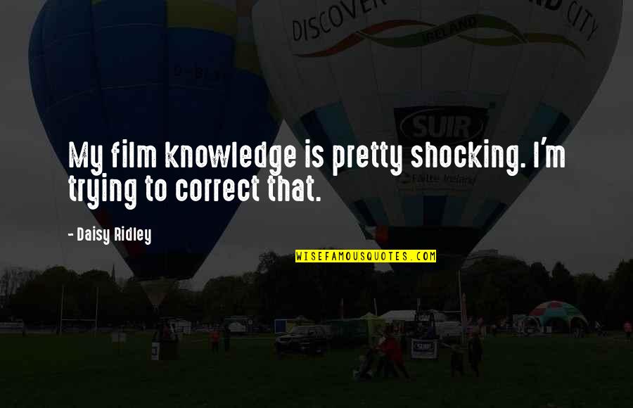 Red Cherries Quotes By Daisy Ridley: My film knowledge is pretty shocking. I'm trying