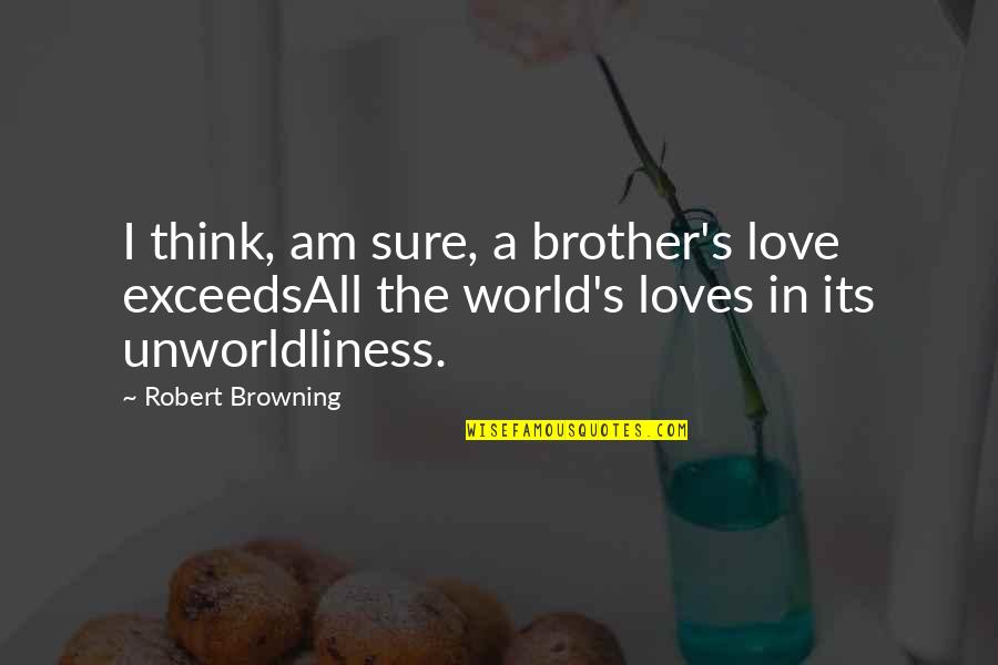 Red Cloth Quotes By Robert Browning: I think, am sure, a brother's love exceedsAll Red Cloth Quotes By Robert Browning: I think, am sure, a brother's love exceedsAll