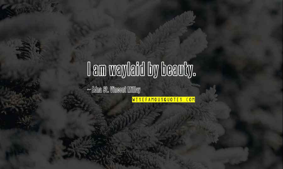 Red Cloud Sioux Quotes By Edna St. Vincent Millay: I am waylaid by beauty.