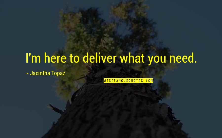 Red Cloud Sioux Quotes By Jacintha Topaz: I'm here to deliver what you need.
