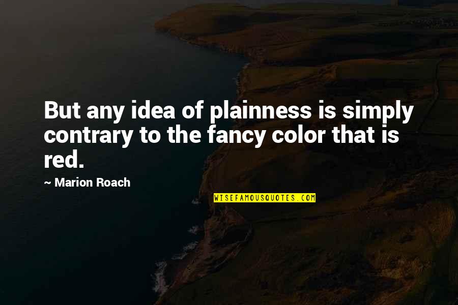 Red Color Quotes By Marion Roach: But any idea of plainness is simply contrary