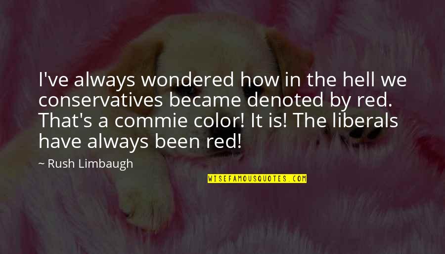 Red Color Quotes By Rush Limbaugh: I've always wondered how in the hell we