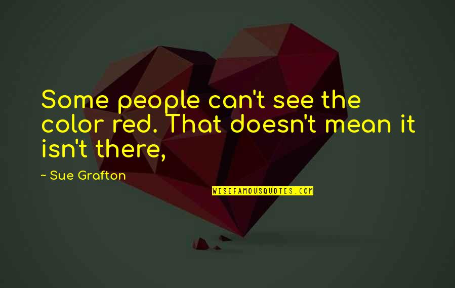Red Color Quotes By Sue Grafton: Some people can't see the color red. That