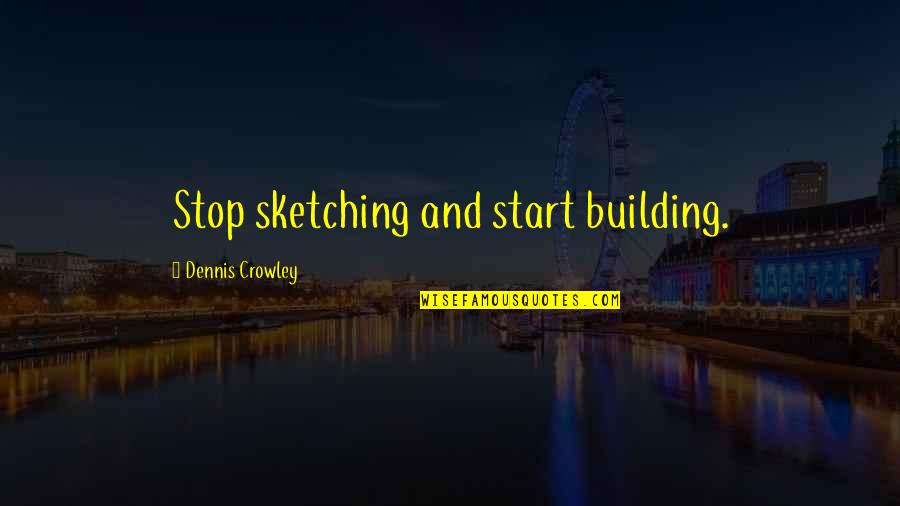 Red Cross Quotes By Dennis Crowley: Stop sketching and start building.