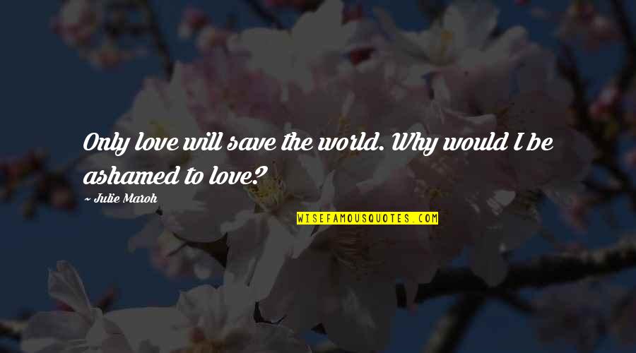 Red Cross Volunteers Quotes By Julie Maroh: Only love will save the world. Why would
