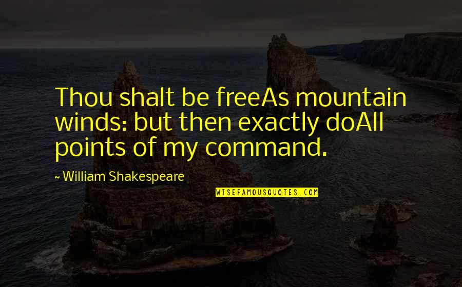Red Cross Volunteers Quotes By William Shakespeare: Thou shalt be freeAs mountain winds: but then