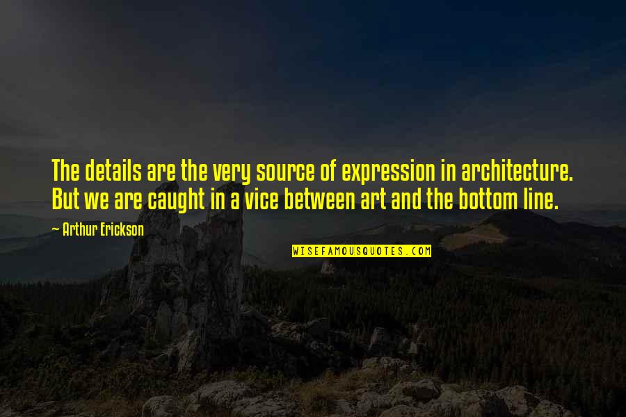 Red Cup Quotes By Arthur Erickson: The details are the very source of expression Red Cup Quotes By Arthur Erickson: The details are the very source of expression