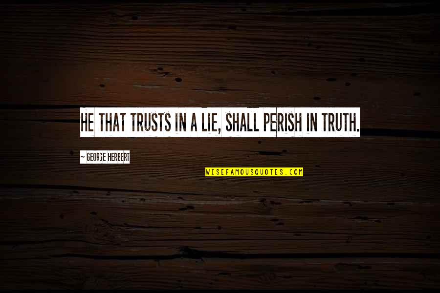 Red Dead Redemption 2 Npc Quotes By George Herbert: He that trusts in a lie, shall perish Red Dead Redemption 2 Npc Quotes By George Herbert: He that trusts in a lie, shall perish