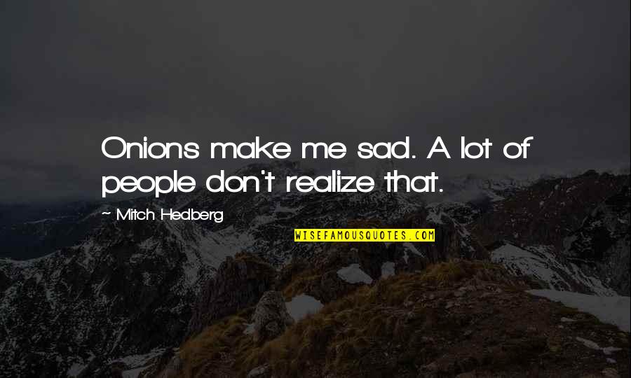 Red Dead Revolver Quotes By Mitch Hedberg: Onions make me sad. A lot of people Red Dead Revolver Quotes By Mitch Hedberg: Onions make me sad. A lot of people