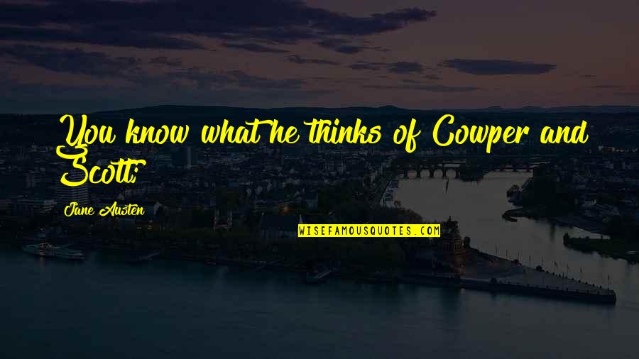 Red Delicious Quotes By Jane Austen: You know what he thinks of Cowper and Red Delicious Quotes By Jane Austen: You know what he thinks of Cowper and