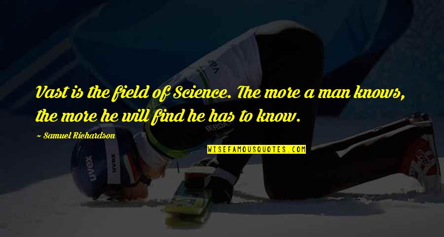Red Delicious Quotes By Samuel Richardson: Vast is the field of Science. The more Red Delicious Quotes By Samuel Richardson: Vast is the field of Science. The more