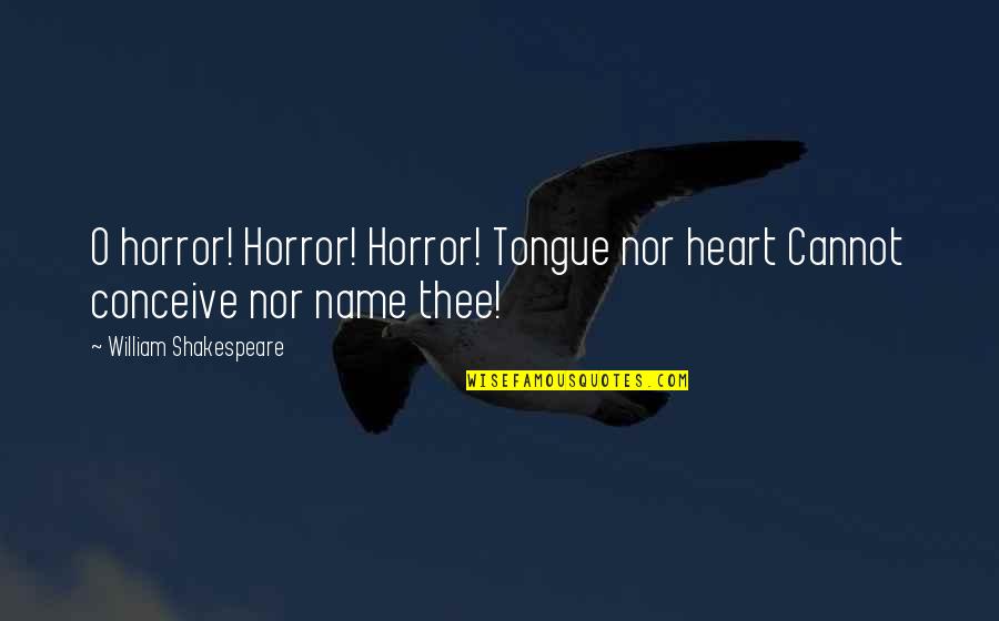 Red Delicious Quotes By William Shakespeare: O horror! Horror! Horror! Tongue nor heart Cannot