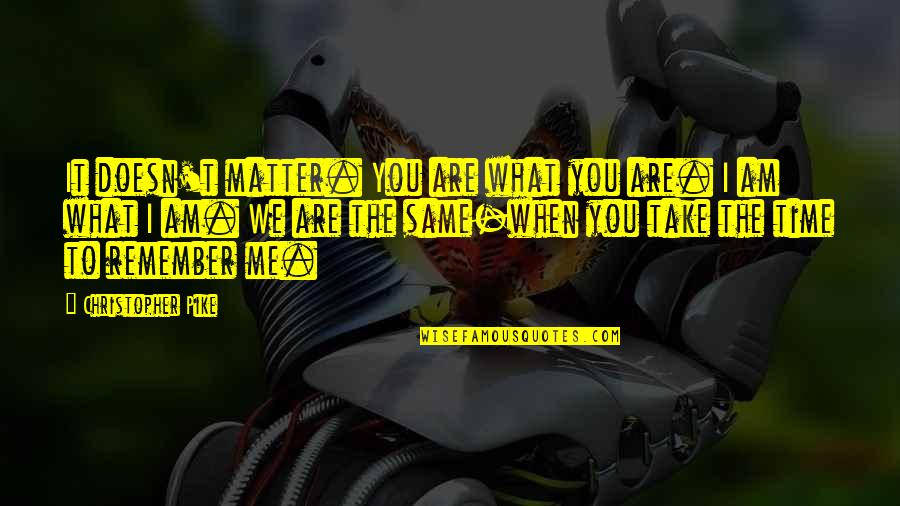 Red Dice Quotes By Christopher Pike: It doesn't matter. You are what you are. Red Dice Quotes By Christopher Pike: It doesn't matter. You are what you are.