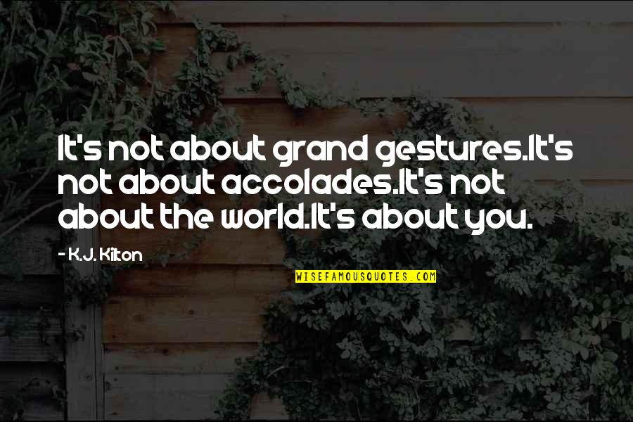 Red Dog Book Quotes By K.J. Kilton: It's not about grand gestures.It's not about accolades.It's