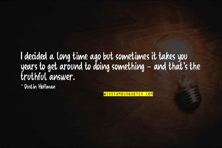 Red Dog Quotes By Dustin Hoffman: I decided a long time ago but sometimes