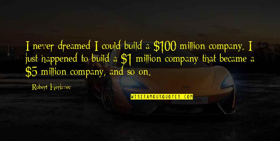 Red Dots Quotes By Robert Herjavec: I never dreamed I could build a $100