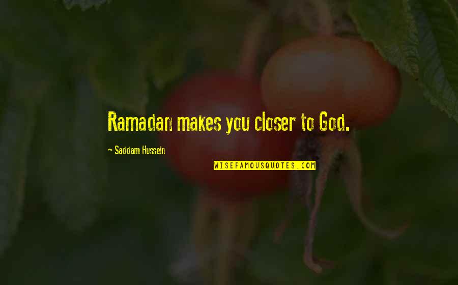 Red Dress Quotes By Saddam Hussein: Ramadan makes you closer to God.