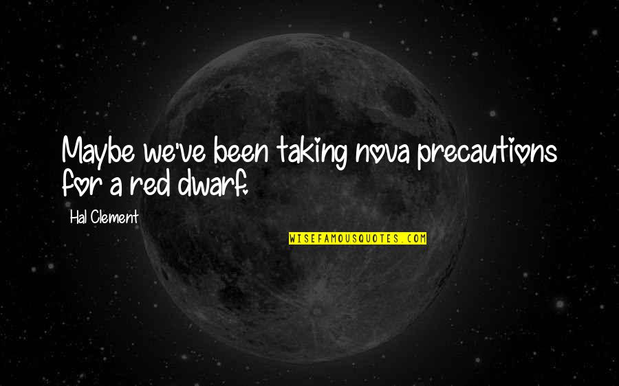 Red Dwarf Quotes By Hal Clement: Maybe we've been taking nova precautions for a