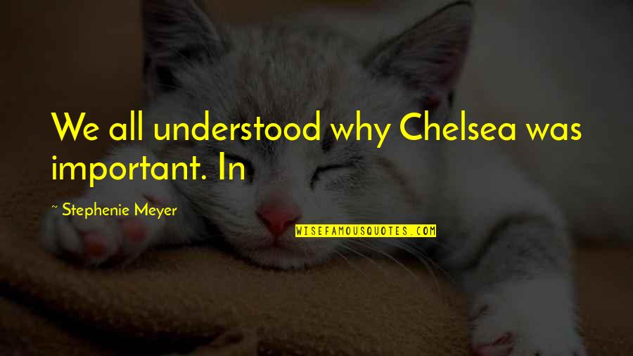 Red Engine Quotes By Stephenie Meyer: We all understood why Chelsea was important. In