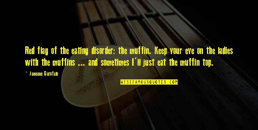 Red Eye Quotes By Janeane Garofalo: Red flag of the eating disorder: the muffin.