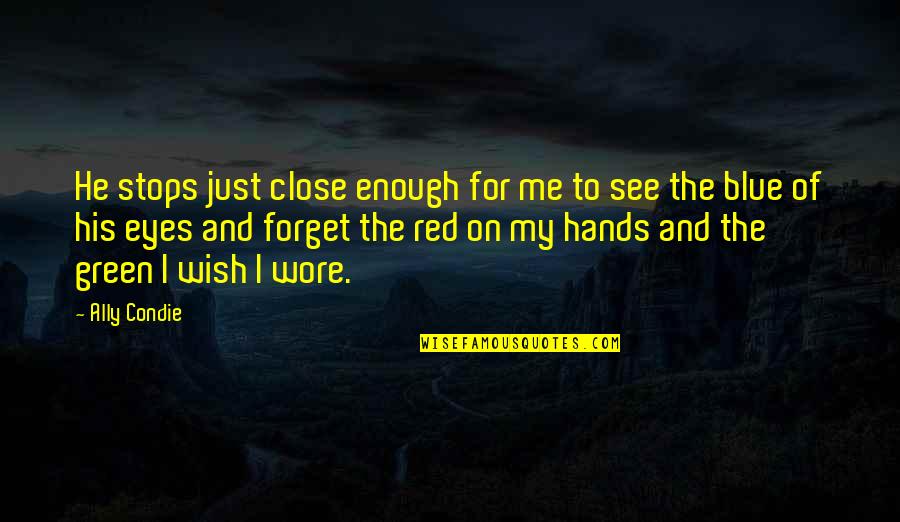 Red Eyes Quotes By Ally Condie: He stops just close enough for me to Red Eyes Quotes By Ally Condie: He stops just close enough for me to