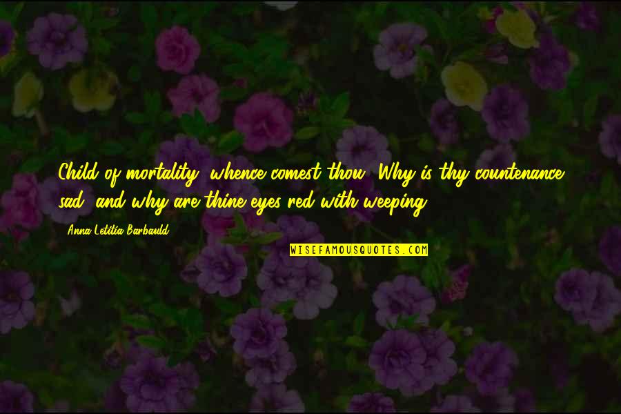 Red Eyes Quotes By Anna Letitia Barbauld: Child of mortality, whence comest thou? Why is Red Eyes Quotes By Anna Letitia Barbauld: Child of mortality, whence comest thou? Why is