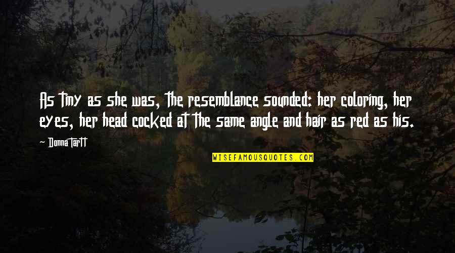 Red Eyes Quotes By Donna Tartt: As tiny as she was, the resemblance sounded: Red Eyes Quotes By Donna Tartt: As tiny as she was, the resemblance sounded: