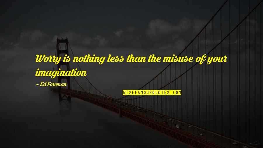 Red Fish Quotes By Ed Foreman: Worry is nothing less than the misuse of