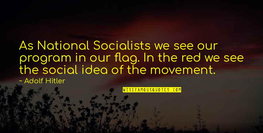 Red Flag Quotes By Adolf Hitler: As National Socialists we see our program in