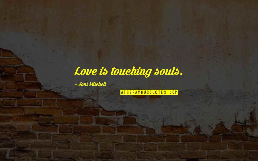Red Flag Quotes By Joni Mitchell: Love is touching souls.