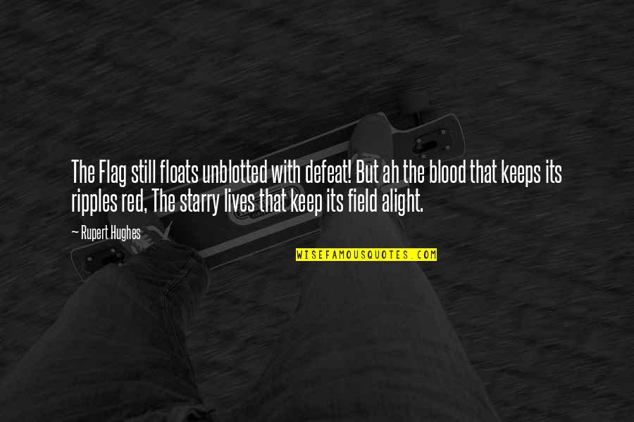Red Flag Quotes By Rupert Hughes: The Flag still floats unblotted with defeat! But