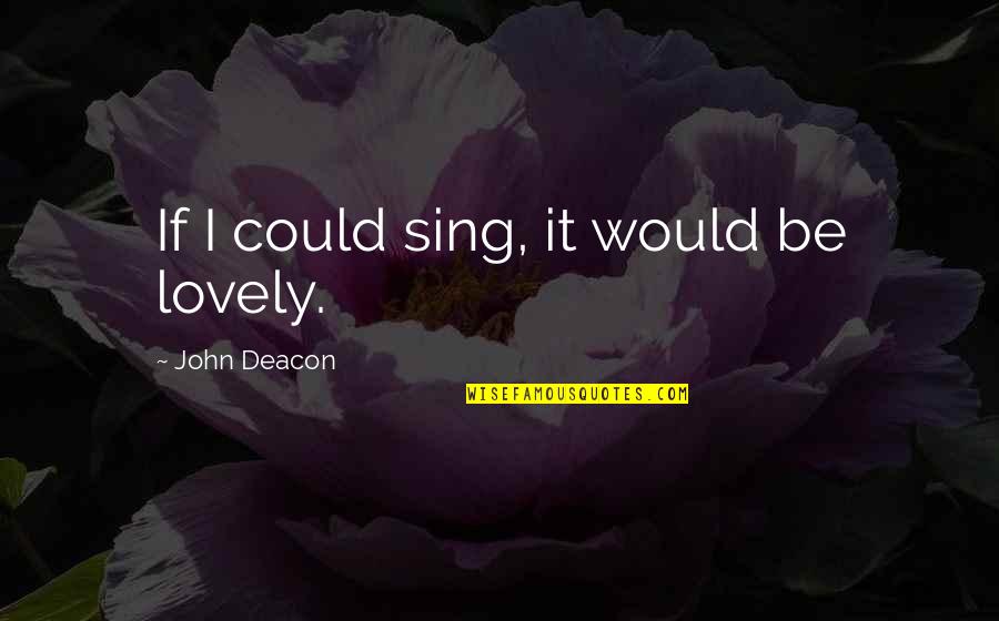 Red Forman Life Quotes By John Deacon: If I could sing, it would be lovely.