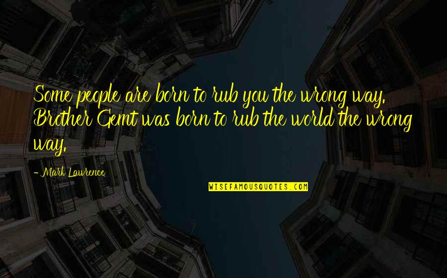 Red Fort Of Delhi Quotes By Mark Lawrence: Some people are born to rub you the Red Fort Of Delhi Quotes By Mark Lawrence: Some people are born to rub you the