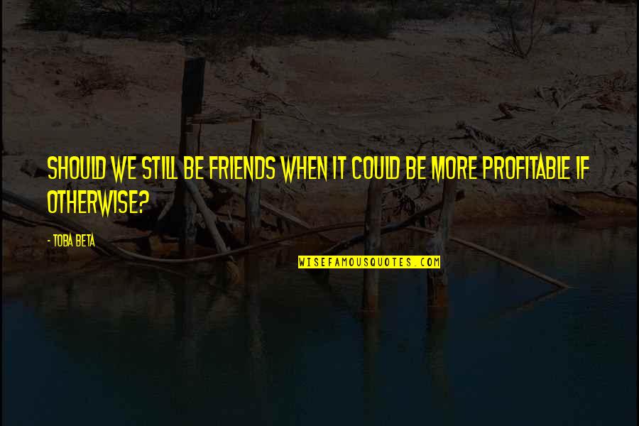 Red Fort Quotes By Toba Beta: Should we still be friends when it could