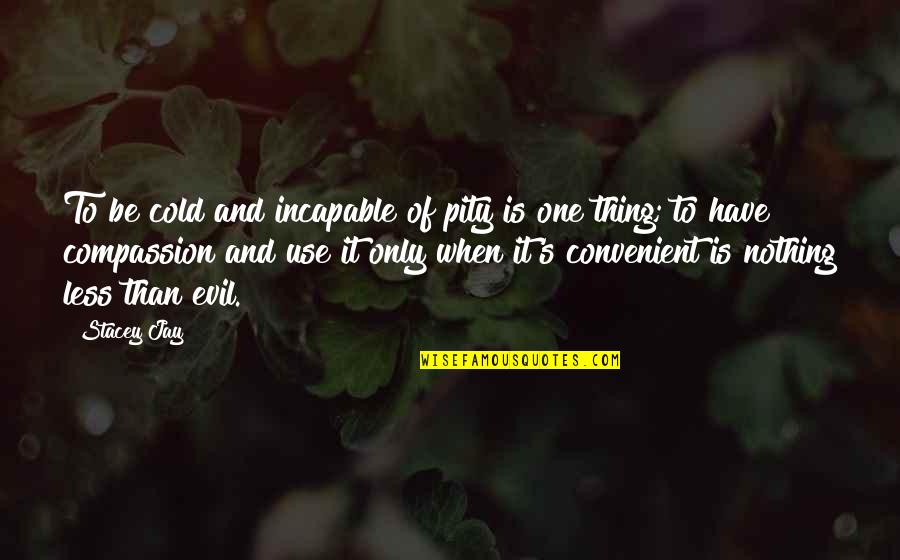Red Fox Dirty Quotes By Stacey Jay: To be cold and incapable of pity is Red Fox Dirty Quotes By Stacey Jay: To be cold and incapable of pity is