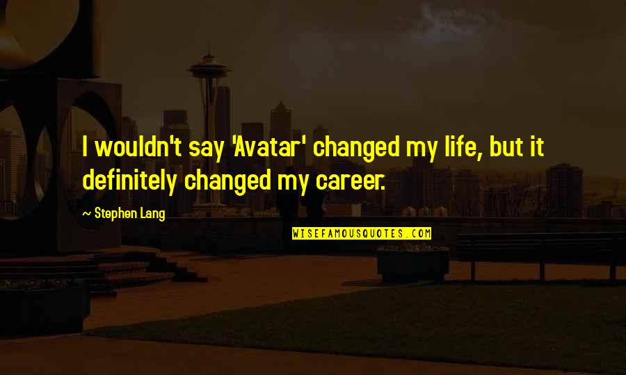 Red Fox Quote Quotes By Stephen Lang: I wouldn't say 'Avatar' changed my life, but